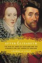 After Elizabeth: The Rise of James of Scotland and the Struggle For the Throne of England - Leanda de Lisle