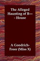 The Alleged Haunting of B---- House - A. Goodrich-Freer