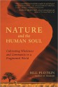 Nature and the Human Soul: Cultivating Wholeness and Community in a Fragmented World - Bill Plotkin