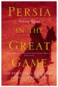 Persia in the Great Game: Sir Percy Sykes Explorer, Consul, Soldier, Spy - Antony Wynn