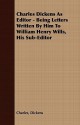 Charles Dickens as Editor: Letters Written by Him to William Henry Wills as Sub-Editor - Charles Dickens, R.C. Lehmann