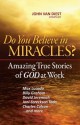 Do You Believe in Miracles?: Amazing True Stories of God at Work - John Van Diest