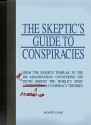 The Skeptic's Guide to Conspiracies: From the Knights Templar to the JFK Assassination: Uncovering the [Real] Truth Behind the World's Most Controversial Conspiracy Theories - Monte Cook