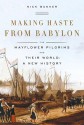 Making Haste from Babylon: The Mayflower Pilgrims and Their World: A New History (Audio) - Nick Bunker, Bernadette Dunne