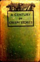 A Century of Creepy Stories - Walter de la Mare, Charles Dickens, H.G. Wells, Daniel Defoe, J.M. Barrie, M.R. James, Hugh Walpole, Honoré de Balzac, Charles Whibley, Washington Irving, Ambrose Bierce, L.P. Hartley, Arthur Machen, Cynthia Asquith, E.F. Benson, Algernon Blackwood, Oliver Onions, May Sin