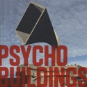 Psycho Buildings: Artists Take on Architecture - Ralph Rugoff, Midori Matsui, Tom Morton, David Greene, Iain Sinclair, Paulo Herkenhoff, Miwon Kwon, Brian Dillon, Jane Rendell, Tumelo Mosaka, Francesco Manacorda, Francis McKee