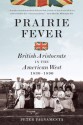 Prairie Fever: British Aristocrats in the American West 1830-1890 - Peter Pagnamenta