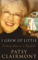 I Grew Up Little: Finding Hope in a Big God - Patsy Clairmont