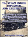 The Steam Engine Explained and Illustrated : With an Account of its Invention and Progressive Improvement, and its Application to Navigation and Railways; Including also a Memoir of Watt - Dionysius Lardner