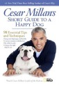 Cesar Millan's Short Guide to a Happy Dog: 98 Essential Tips and Techniques - Cesar Millan