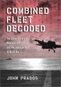 Combined Fleet Decoded: The Secret History of American Intelligence and the Japanese Navy in World War II - John Prados