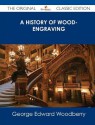 A History of Wood-Engraving - The Original Classic Edition - George Edward Woodberry