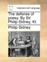 The Defense of Poesy. by Sir Philip Sidney, Kt - Philip Sidney