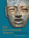 The Teotihuacan Trinity: The Sociopolitical Structure of an Ancient Mesoamerican City - Annabeth Headrick