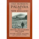 Old Mormon Palmyra and New England: Historic Photographs and Guide - Richard Neitzel Holzapfel, T. Jeffrey Cottle