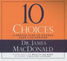 10 Choices: A Proven Plan to Change Your Life Forever - James MacDonald, Wayne Shepherd