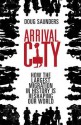 Arrival City: How the Largest Migration in History is Reshaping Our World - Saunders