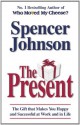 The Present: The Gift That Makes You Happy And Successful At Work And In Life - Spencer Johnson