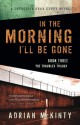 In the Morning I'll Be Gone: A Detective Sean Duffy Novel (The Troubles Trilogy) - Adrian McKinty