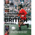 A Photographic History of British Football - John Dunne