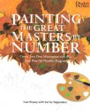 Painting The Great Masters By Number: Create Your Own Masterpiece With This Easy Paint By Number Program - Ivan Hissey, Curtis Tappenden