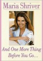 And One More Thing Before You Go... - Maria Shriver