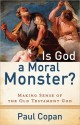 Is God a Moral Monster?: Making Sense of the Old Testament God - Paul Copan