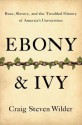 Ebony and Ivy: Race, Slavery, and the Troubled History of America's Universities - Craig Steven Wilder