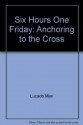 Six Hours One Friday: Anchoring to the Cross (Cassette) - Max Lucado