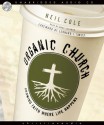 Organic Church: Growing faith where life happens - Neil Cole, Marc Cashman