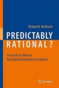 Predictably Rational?: In Search Of Defenses For Rational Behavior In Economics - Richard B. McKenzie