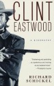 Clint Eastwood: A Biography - Richard Schickel