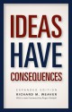 Ideas Have Consequences: Expanded Edition - Richard M. Weaver, Roger Kimball, Ted J. Smith