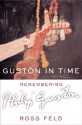 Guston in Time: Remembering Philip Guston - Ross Feld, Philip Guston, Richard Howard