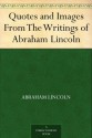 Quotes and Images From The Writings of Abraham Lincoln - Abraham Lincoln