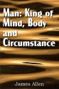 Man: King of Mind, Body, and Circumstance - James Allen