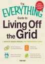 The Everything Guide to Living Off the Grid: A Back-To-Basics Manual for Independent Living - Terri Reid