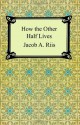 How the Other Half Lives: Studies Among the Tenements of New York - Jacob A. Riis