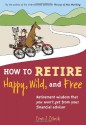 How to Retire Happy, Wild, and Free: Retirement Wisdom That You Won't Get from Your Financial Advisor - Ernie J. Zelinski