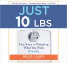 Just 10 Lbs: Easy Steps to Weighing What You Want (Finally) - Brad Lamm