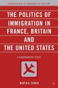 The Politics of Immigration in France, Britain, and the United States: A Comparative Study - Martin Schain