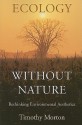 Ecology without Nature: Rethinking Environmental Aesthetics - Timothy Morton