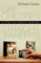 Gay Children, Straight Parents: A Plan For Family Healing - Richard A. Cohen