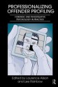 Professionalizing Offender Profiling: Forensic and Investigative Psychology in Practice - Laurence Alison, Lee Rainbow