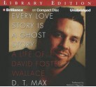 Every Love Story Is a Ghost Story: A Life of David Foster Wallace - D.T. Max