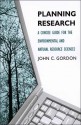 Planning Research: A Concise Guide for the Environmental and Natural Resource Sciences - John C. Gordon