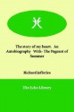 The Story of My Heart. an Autobiography With- The Pageant of Summer - Richard Jefferies