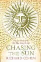 Chasing the Sun: The Epic Story of the Star That Gives Us Life - Richard Cohen