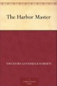 The Harbor Master - Theodore Goodridge Roberts