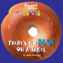 Bagel Books: Colors: There's No Blue on a Bagel - Mark Shulman